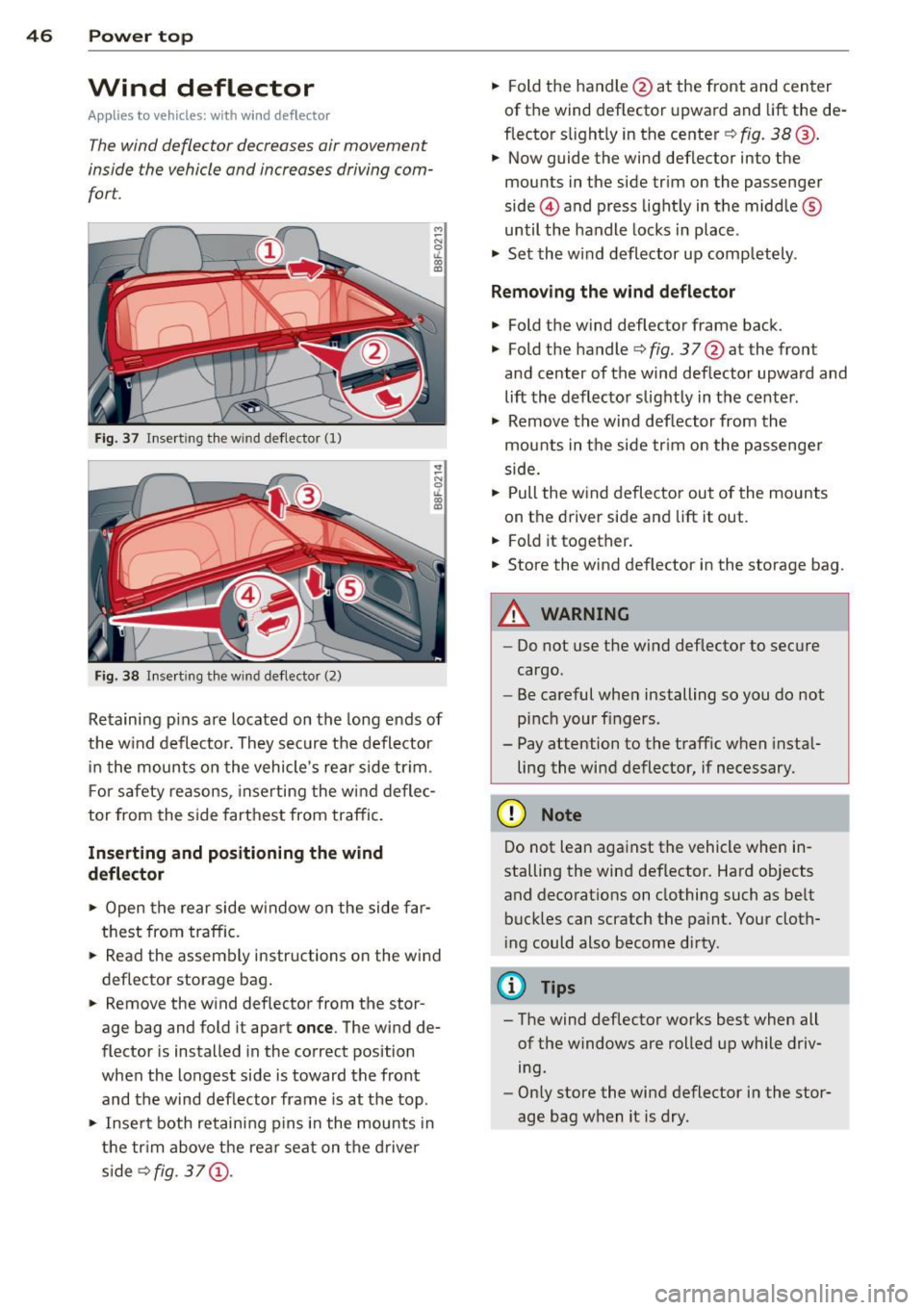 AUDI A5 CABRIOLET 2013 Service Manual 46 Power top
Wind deflector
Applies to vehicles: with wind deflector
The wind deflector decreases air movement
inside the vehicle and increases driving com
fort.
Fi g. 37 Insert ing AUDI A5 CABRIOLET 2013 Service Manual 46 Power top
Wind deflector
Applies to vehicles: with wind deflector
The wind deflector decreases air movement
inside the vehicle and increases driving com
fort.
Fi g. 37 Insert ing