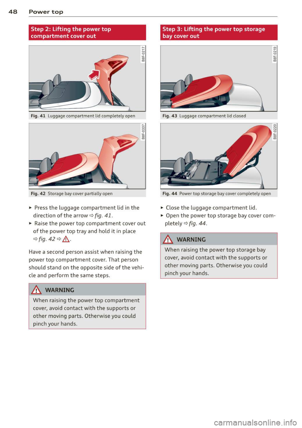 AUDI A5 CABRIOLET 2013 Service Manual 48 Power top
Step 2: Lifting the power top
compartment cover out
Fig. 41 Luggage compartment lid completely open
Fig. 42 Storage bay cover part ially open
.,. Press the luggage com AUDI A5 CABRIOLET 2013 Service Manual 48 Power top
Step 2: Lifting the power top
compartment cover out
Fig. 41 Luggage compartment lid completely open
Fig. 42 Storage bay cover part ially open
.,. Press the luggage com