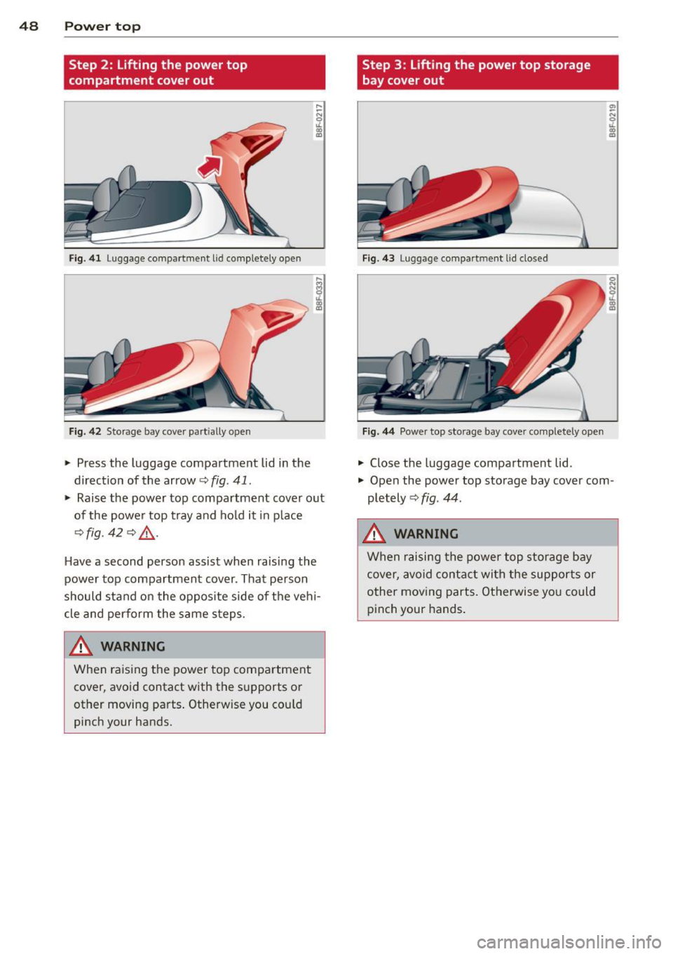 AUDI A5 CABRIOLET 2013 Service Manual 48  Power  top 
Step  2:  Lifting the  power top 
compartment  cover out 
Fig.  41 Luggage  compartment  lid completely  open 
Fig. 42 Storage  bay cover part ially open 
.,.  Press  the  luggage  com