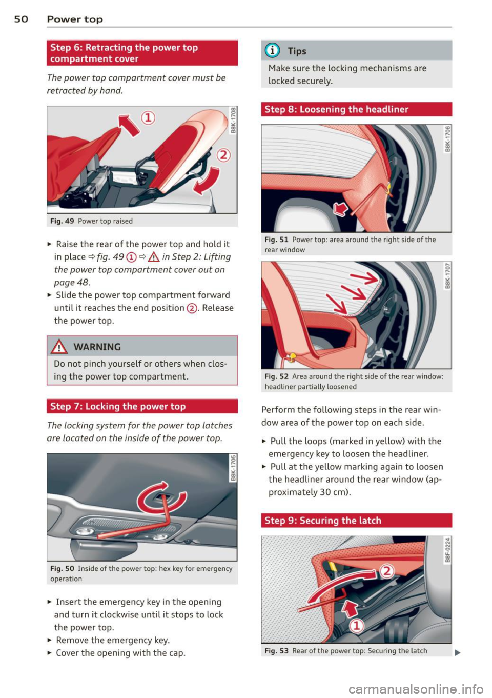 AUDI A5 CABRIOLET 2013 Workshop Manual 50  Power  top 
Step  6:  Retracting  the  power  top 
compartment  cover 
The power  top  compartment  cover must  be 
retracted  by ha nd. 
F ig . 49 Pow er top  rai sed 
.,.. Raise  the  rear  of  