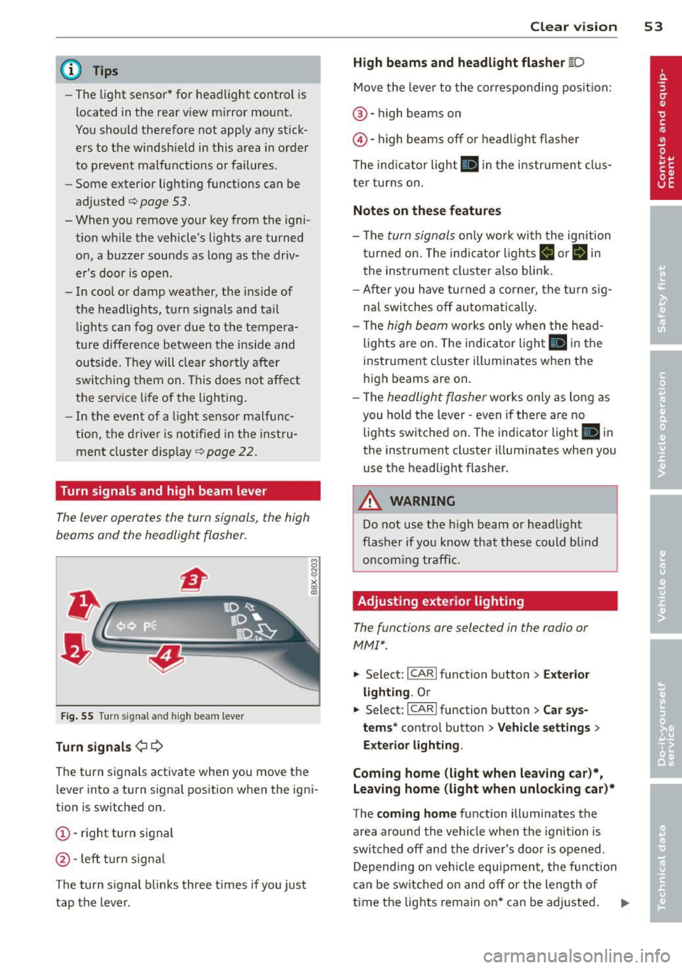 AUDI A5 CABRIOLET 2013  Owners Manual @ Tips 
-The light  sensor * for  headl ight  control  is 
l ocated  in the  rear view  m irror  mount. 
You should  therefore  not  apply  any st ick­
ers to  the  windsh ield  in this  area  in ord