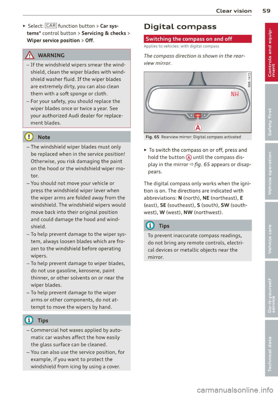 AUDI A5 CABRIOLET 2013  Owners Manual .. Select : ICARlfunctio n button> Car sys ­
tems * 
control  button  > Servicing & check s > 
Wiper  serv ice po sition > Off . 
A WARNING 
-If the  windshield  wipers  smear the  wind­
shield,  cl