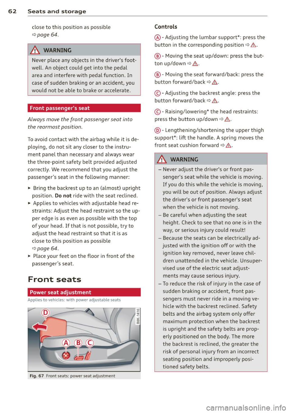 AUDI A5 CABRIOLET 2013 Owners Manual 62 Seats and storage
close to this position as possible
¢page 64.
A WARNING
Never place any objects in the drivers foot
well. An object could get into the pedal area and i AUDI A5 CABRIOLET 2013 Owners Manual 62 Seats and storage
close to this position as possible
¢page 64.
A WARNING
Never place any objects in the drivers foot
well. An object could get into the pedal area and i