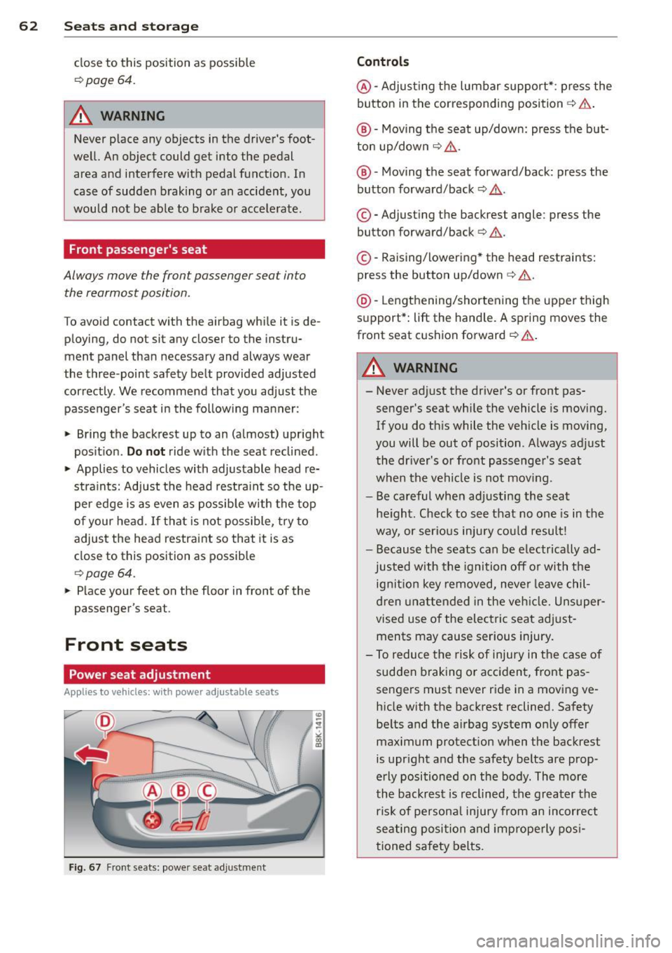 AUDI A5 CABRIOLET 2013  Owners Manual 62  Seats  and storage 
close  to  this  position  as  possible 
¢page 64. 
A WARNING 
Never place  any  objects  in the  drivers  foot­
well.  An object  could  get  into  the  pedal  area  and  i