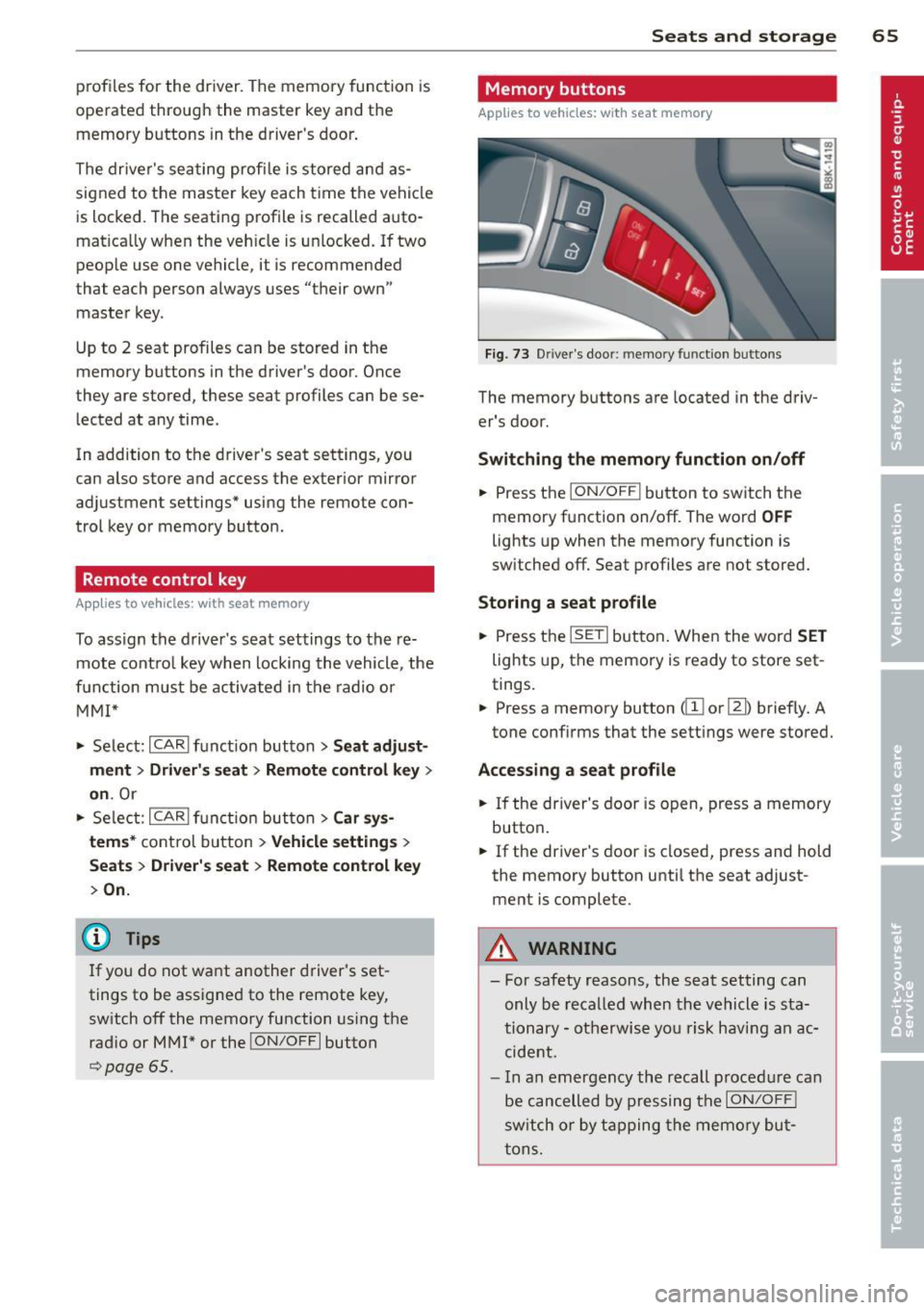AUDI A5 CABRIOLET 2013 Repair Manual profiles for the  driver . The  memory  function  is 
operated  through  the  master  key and  the  memory  buttons  in  the  drivers  door. 
The  drivers  seating  profi le  is stored  and  as­
si