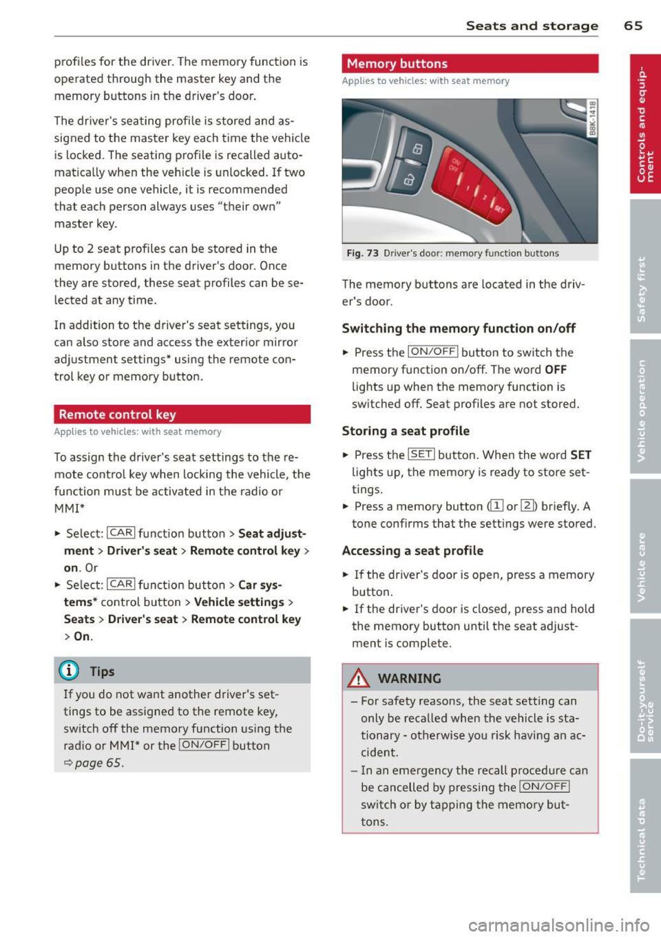 AUDI A5 CABRIOLET 2013  Owners Manual profiles for the  driver . The  memory  function  is 
operated  through  the  master  key and  the  memory  buttons  in  the  drivers  door. 
The  drivers  seating  profi le  is stored  and  as­
si