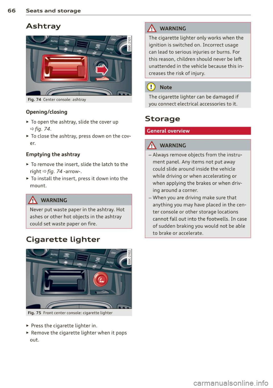 AUDI A5 CABRIOLET 2013 Owners Manual 66 Seats and st o rage
Ashtray
Fig . 7 4 Ce nter console: ash tray
Opening /closing
• To open the ashtr ay, slide the cover up
~ fig . 74 .
• To close the ashtray, press down AUDI A5 CABRIOLET 2013 Owners Manual 66 Seats and st o rage
Ashtray
Fig . 7 4 Ce nter console: ash tray
Opening /closing
• To open the ashtr ay, slide the cover up
~ fig . 74 .
• To close the ashtray, press down