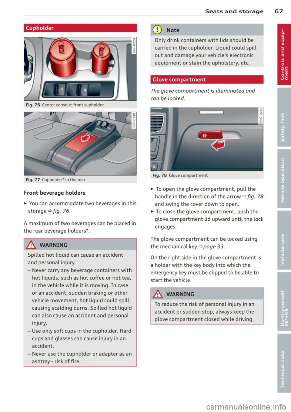 AUDI A5 CABRIOLET 2013 User Guide (upholder
Fig. 76 Ce nter console: front cupholder
Fig. 77 (upho lde r• in th e rear
Front beverage holders
.,. You can accommodate two beverages in th is
storage
c::> fig . 76.
A AUDI A5 CABRIOLET 2013 User Guide (upholder
Fig. 76 Ce nter console: front cupholder
Fig. 77 (upho lde r• in th e rear
Front beverage holders
.,. You can accommodate two beverages in th is
storage
c::> fig . 76.
A