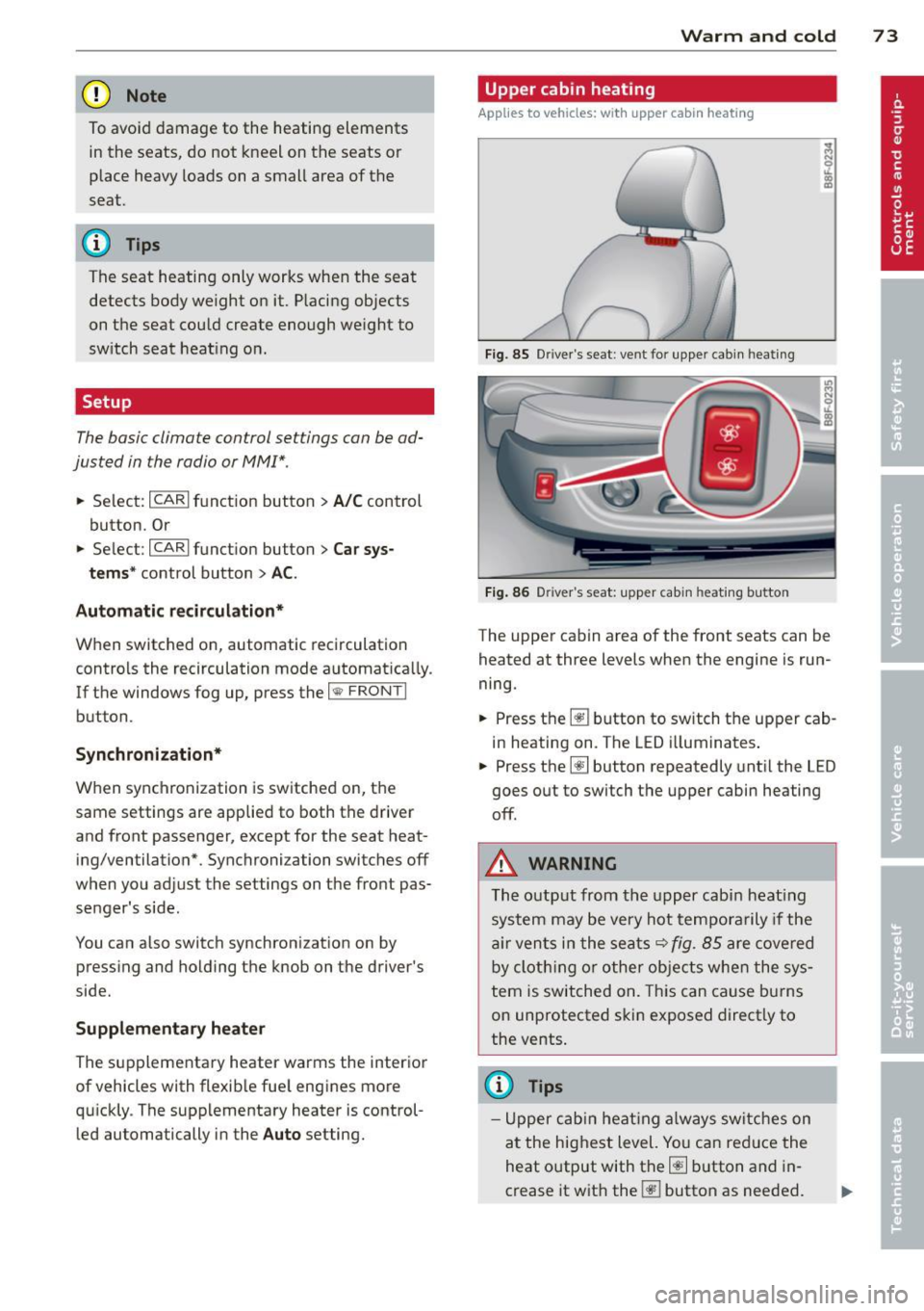 AUDI A5 CABRIOLET 2013 Owners Manual (D Note
To avoid damage to the heating elements in the seats, do not kneel on the seats or
place heavy loads on a small area of the
seat.
(D Tips
The seat heating only works when th AUDI A5 CABRIOLET 2013 Owners Manual (D Note
To avoid damage to the heating elements in the seats, do not kneel on the seats or
place heavy loads on a small area of the
seat.
(D Tips
The seat heating only works when th