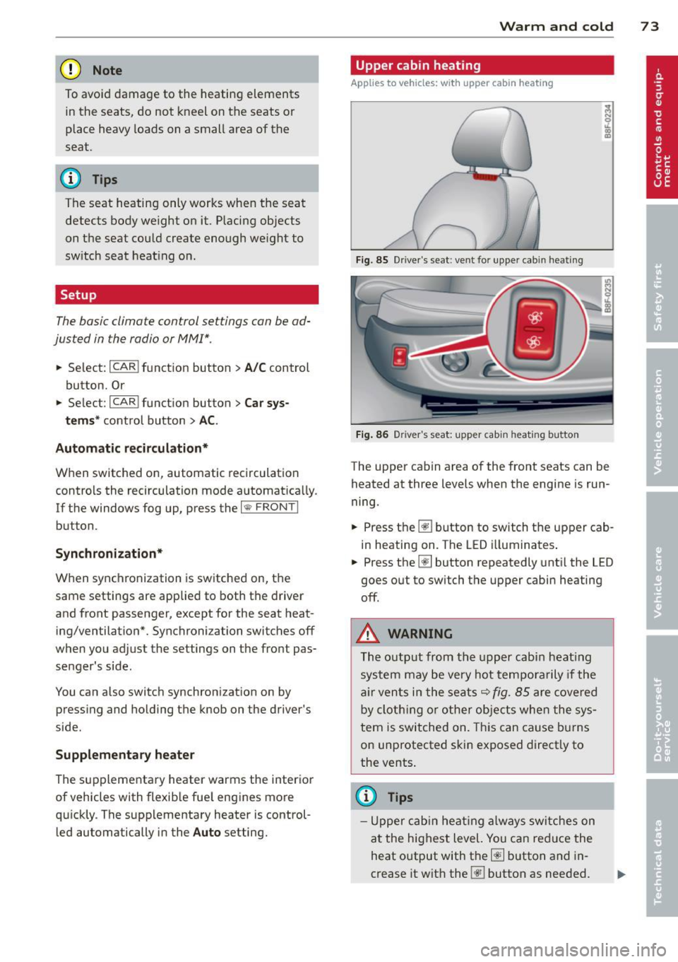 AUDI A5 CABRIOLET 2013  Owners Manual (D Note 
To avoid damage to  the  heating  elements in the  seats, do  not  kneel on the  seats or 
place heavy  loads on a small  area of  the 
seat. 
(D Tips 
The seat  heating  only works  when  th