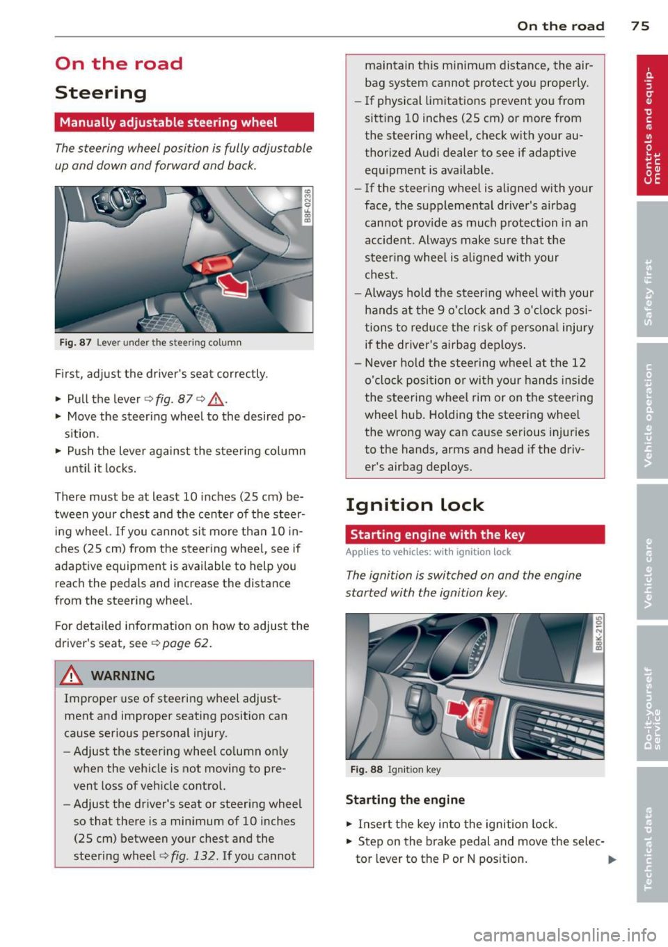 AUDI A5 CABRIOLET 2013  Owners Manual On  the  road 
Steering 
Manually  adjustable  steering  wheel 
The steering  wheel position  is fully  adjustable 
up and  down  and  forward  and  back . 
Fig. 87 Lever under  the  stee ring  column
