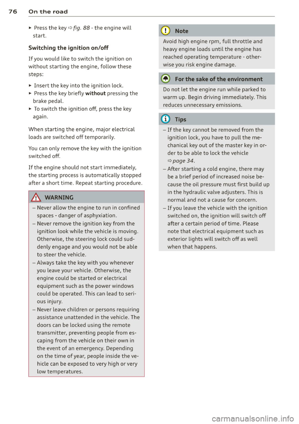 AUDI A5 CABRIOLET 2013 Owners Manual 76 On the road
• Press the key¢ fig. 88 -the engine will
start.
Switching the ignition on /off
If you wou ld like to switch the ignition o n
witho ut starting the eng ine, f AUDI A5 CABRIOLET 2013 Owners Manual 76 On the road
• Press the key¢ fig. 88 -the engine will
start.
Switching the ignition on /off
If you wou ld like to switch the ignition o n
witho ut starting the eng ine, f