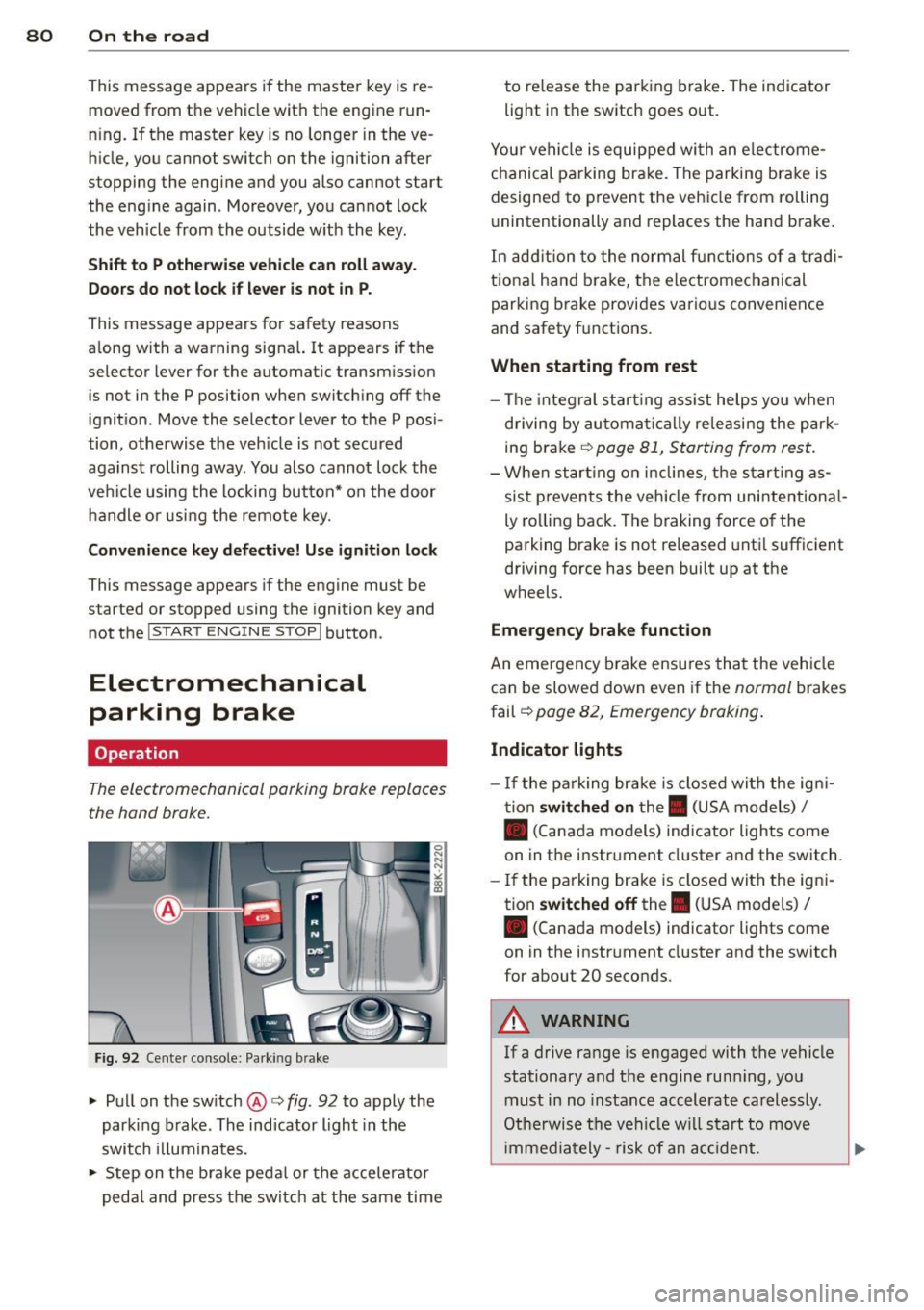AUDI A5 CABRIOLET 2013 Owners Manual 80 On the road
This message appears if the master key is re
moved from the vehicle with the engine run
n ing.
If the master key is no longer in the ve
hicle, you cannot switc AUDI A5 CABRIOLET 2013 Owners Manual 80 On the road
This message appears if the master key is re
moved from the vehicle with the engine run
n ing.
If the master key is no longer in the ve
hicle, you cannot switc