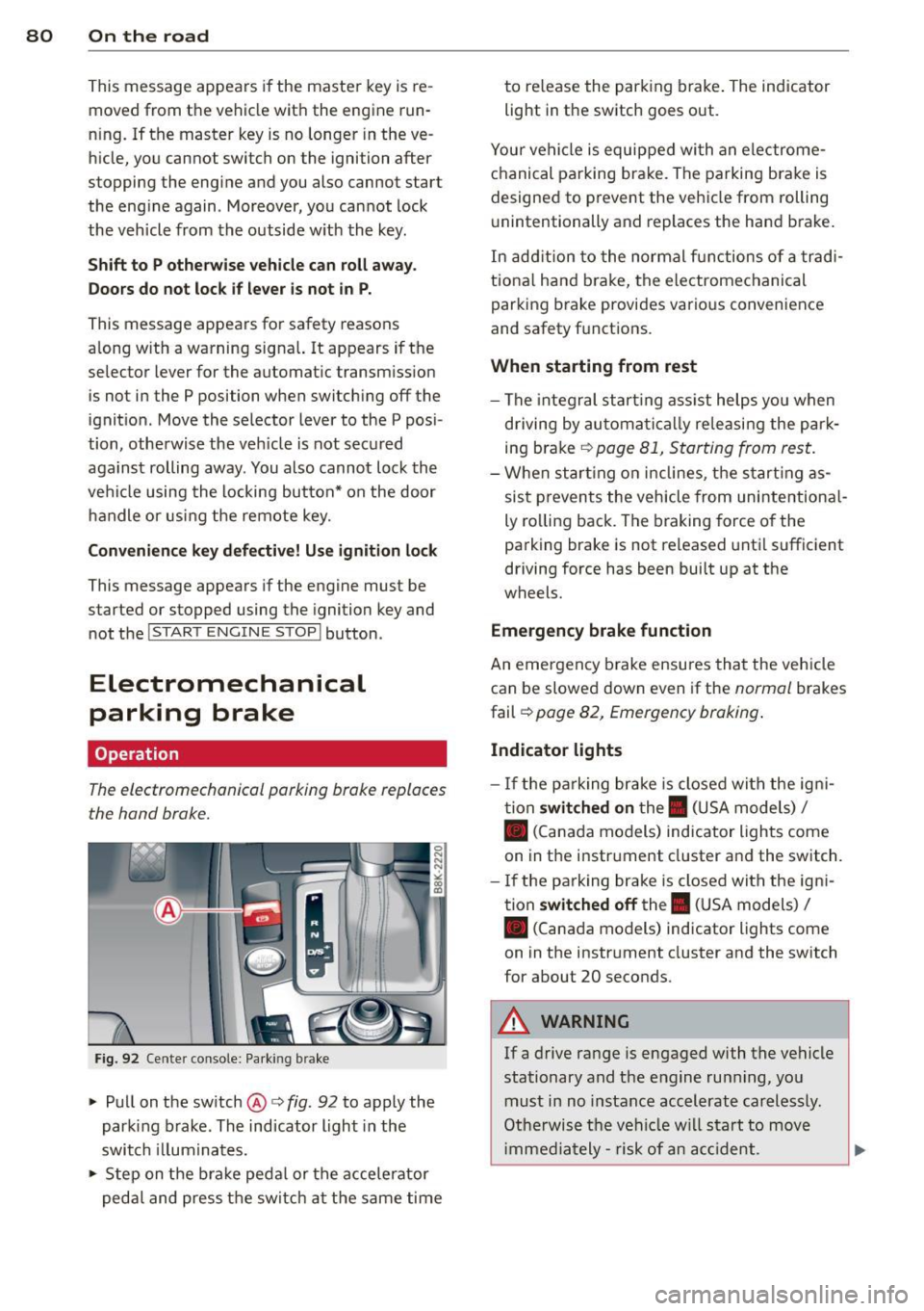 AUDI A5 CABRIOLET 2013  Owners Manual 80  On  the  road 
This message appears if the  master  key is re­
moved from  the  vehicle with  the  engine  run­
n ing. 
If the  master  key is no  longer  in the  ve ­
hicle,  you cannot  switc