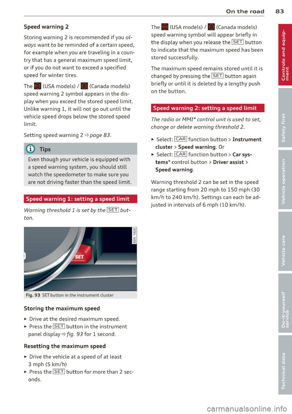 AUDI A5 CABRIOLET 2013 Manual Online Speed warning  2 
Storing  w arning  2  is  recomme nded  if you  al­
ways  want  to  be  rem inded  of  a certa in speed , 
for  example  when yo u are traveling  in a coun­
try  that  has a genera