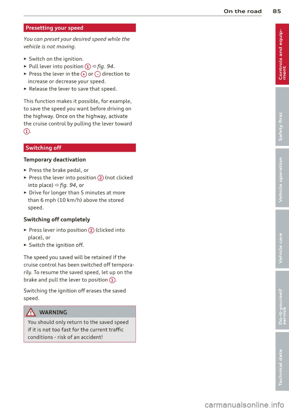 AUDI A5 CABRIOLET 2013 Manual Online Presetting  your speed 
You can preset  your  desired speed  while  the 
vehicle  is not  moving . 
11-Switch  on  the ignition. 
11-Pull  lever  in to  pos ition (D c:> fig.  94. 
11-Press  the  leve