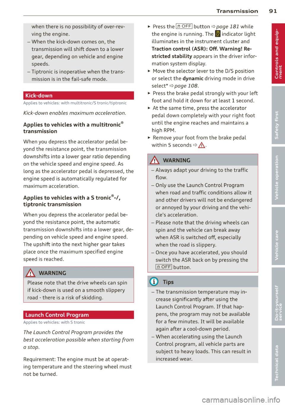 AUDI A5 CABRIOLET 2013 Owners Manual when there is no possibility of over-rev
ving the engine.
- When the kick-down comes on, the
transmission will shift down to a lower
gear, depending on vehicle and engine
speeds. AUDI A5 CABRIOLET 2013 Owners Manual when there is no possibility of over-rev
ving the engine.
- When the kick-down comes on, the
transmission will shift down to a lower
gear, depending on vehicle and engine
speeds.