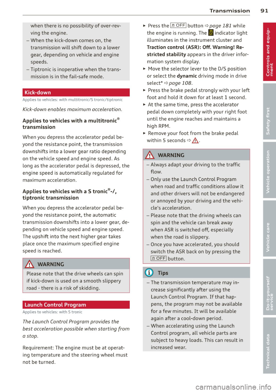 AUDI A5 CABRIOLET 2013  Owners Manual when there  is no possibility  of  over-rev­
ving  the  engine. 
- When  the  kick-down  comes on, the 
transmission  will  shift  down  to  a  lower 
gear, depending  on vehicle  and engine 
speeds.