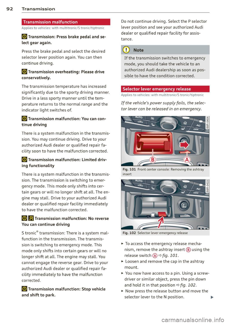 AUDI A5 CABRIOLET 2013  Owners Manual 92  Transmission Transmission  malfunction 
Applies  to vehicles:  with  multitron ic/5  tronic/t iptronic 
[O] Transmission:  Press brake  pedal and  se ­
lect gear  again . 
Press the brake pedal a