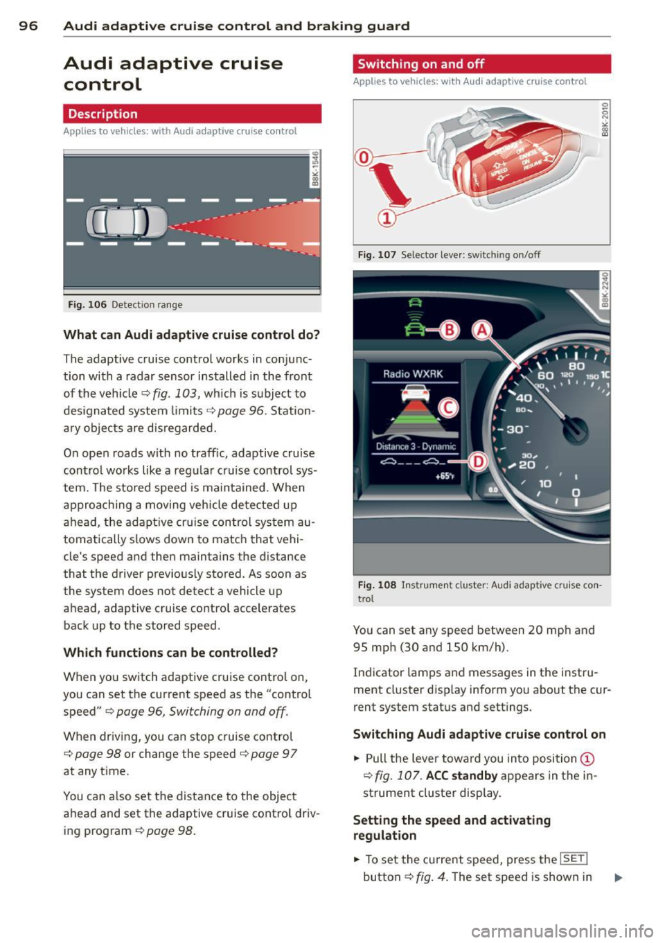 AUDI A5 CABRIOLET 2013 User Guide 96 Audi adaptive cruise control and braking guard
Audi adaptive cruise
control
Description
Applies to vehicles: with Audi adap tive cruise control
Fig. 106 Detect ion range
What c AUDI A5 CABRIOLET 2013 User Guide 96 Audi adaptive cruise control and braking guard
Audi adaptive cruise
control
Description
Applies to vehicles: with Audi adap tive cruise control
Fig. 106 Detect ion range
What c
