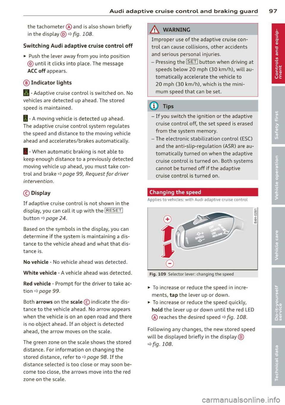 AUDI A5 CABRIOLET 2013 Owners Manual Audi adaptive cruise control and braking guard 97
the tachometer @and is also shown briefly
in the display @<:::>
fig. 108.
Switching Audi adaptive cruise control off
~ Push the AUDI A5 CABRIOLET 2013 Owners Manual Audi adaptive cruise control and braking guard 97
the tachometer @and is also shown briefly
in the display @<:::>
fig. 108.
Switching Audi adaptive cruise control off
~ Push the