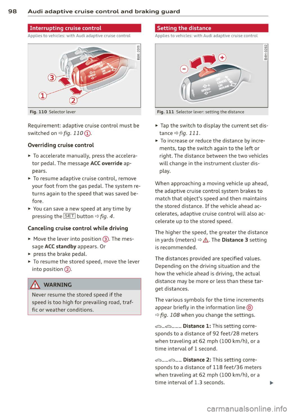 AUDI A5 CABRIOLET 2013  Owners Manual 98  Audi adapti ve  cruise  control  and  bra king  gu ard 
Interrupting  cruise  control 
App lies  to  vehicles:  with  Audi adaptive  cruise control 
Fig. 110 Selector  lever 
Requirement:  adaptiv