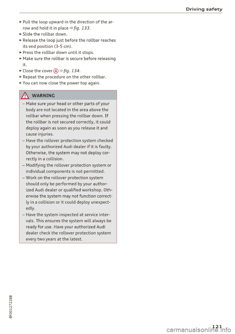 AUDI A5 CABRIOLET 2017 Owners Manual a:,
a:,
...... N r--. N ...... 0
0
LL 00
~ Pull the loop upward in the direction of the ar
row and hold it in place¢
fig. 133.
~ Slide the rollbar down.
~ Release the loop AUDI A5 CABRIOLET 2017 Owners Manual a:,
a:,
...... N r--. N ...... 0
0
LL 00
~ Pull the loop upward in the direction of the ar
row and hold it in place¢
fig. 133.
~ Slide the rollbar down.
~ Release the loop