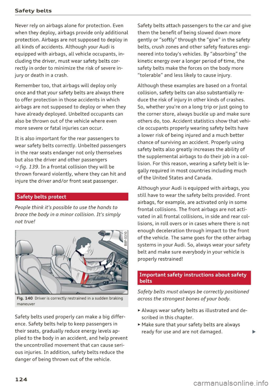 AUDI A5 CABRIOLET 2017  Owners Manual Safe ty  belts 
Never  rely o n airbags  alone  for  protection . Even 
when  they  deploy,  airbags  provide  only  additional 
protection.  A irbags  are  not  supposed  to  dep loy in 
all  kinds  