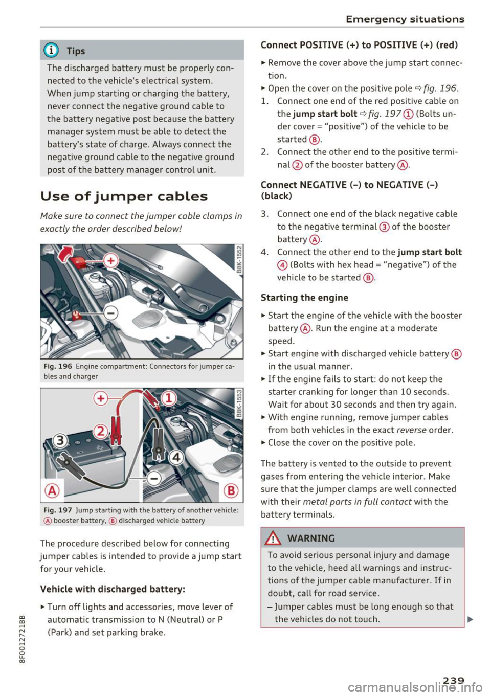 AUDI A5 CABRIOLET 2017 Owners Manual a:,
a:,
...... N
" N .... 0
0
LL co
@ Tips
The discharged battery must be properly con
nected to the vehicles electrical system .
When jump starting or charg ing the battery AUDI A5 CABRIOLET 2017 Owners Manual a:,
a:,
...... N
" N .... 0
0
LL co
@ Tips
The discharged battery must be properly con
nected to the vehicles electrical system .
When jump starting or charg ing the battery
