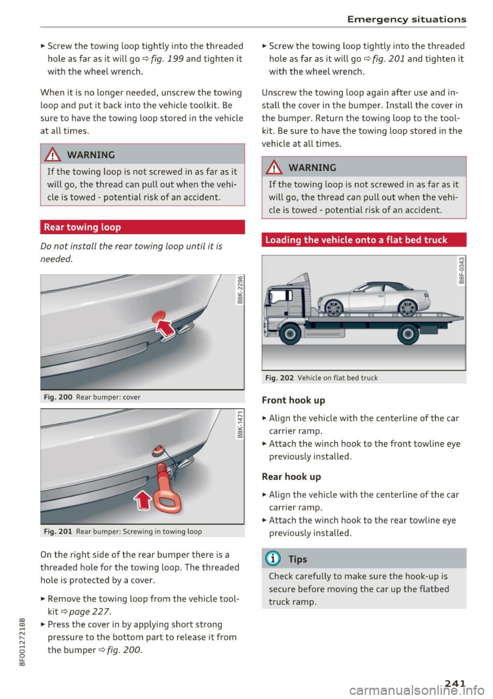 AUDI A5 CABRIOLET 2017 Owners Manual .. Screw the towing loop tightly into the threaded
hole as far as it will go
~ fig. 199 and tighten it
with the wheel wrench.
When it is no longer needed, unscrew the towing AUDI A5 CABRIOLET 2017 Owners Manual .. Screw the towing loop tightly into the threaded
hole as far as it will go
~ fig. 199 and tighten it
with the wheel wrench.
When it is no longer needed, unscrew the towing