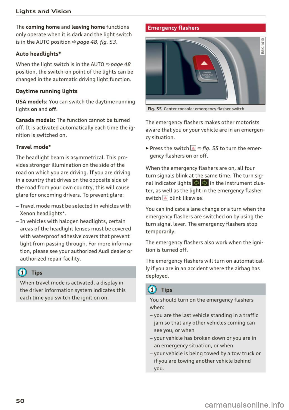 AUDI A5 CABRIOLET 2017  Owners Manual Lights and  Vision 
The co ming  home and leaving  h ome functions 
only  operate  when  it  is  dark  and t he  light  switch 
is in the  AUTO position 
~ page 48, fig. 53. 
Auto  headlights* 
W hen 