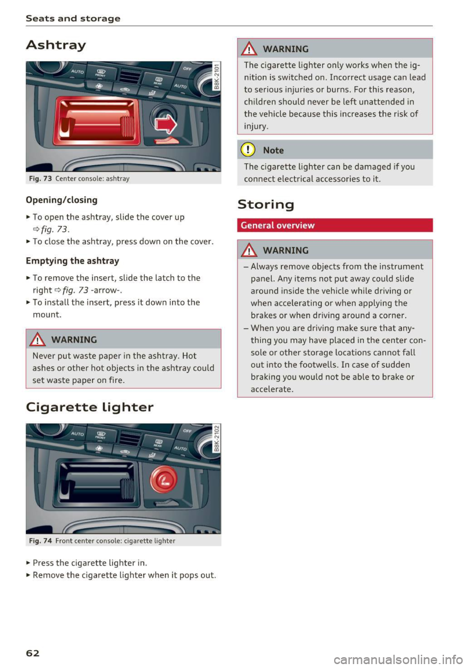 AUDI A5 CABRIOLET 2017 Repair Manual Sea ts  and  stor age 
Ashtray 
Fig.  73 Center  console:  as htray 
Opening /closing 
.,.  To  open  the ashtray,  slide  the  cover  up 
~fig . 73 . 
.,. To close  the  ashtray,  p ress  down  o n t