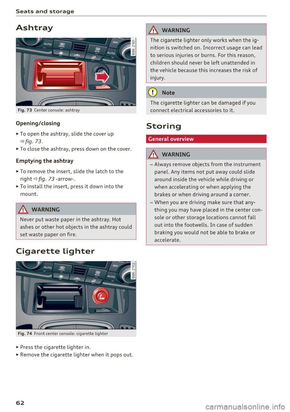 AUDI A5 CABRIOLET 2017  Owners Manual Sea ts  and  stor age 
Ashtray 
Fig.  73 Center  console:  as htray 
Opening /closing 
.,.  To  open  the ashtray,  slide  the  cover  up 
~fig . 73 . 
.,. To close  the  ashtray,  p ress  down  o n t