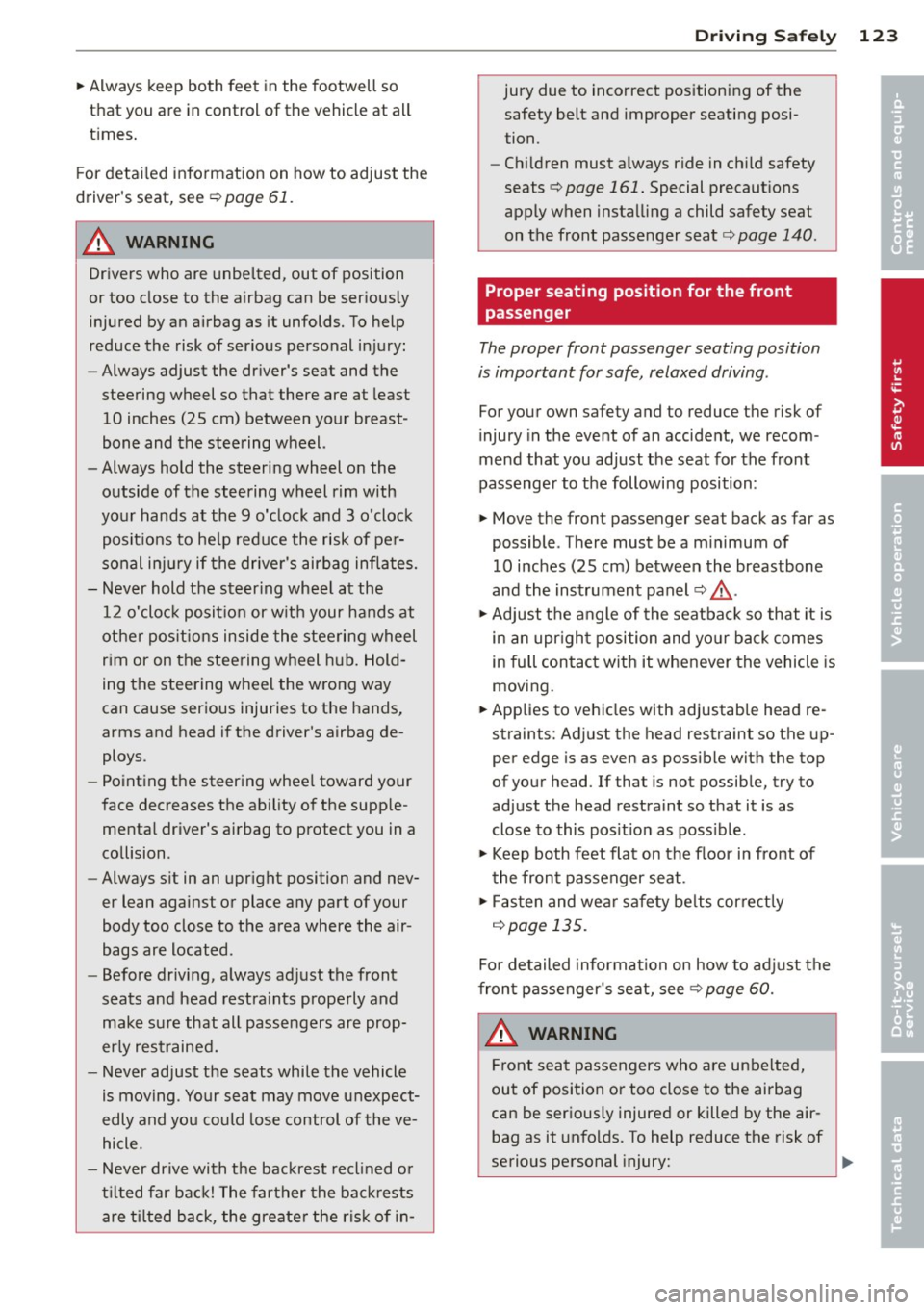 AUDI A5 CABRIOLET 2014  Owners Manual ~ Always  keep  both  feet  in the  footwell  so 
that  you  are  in control  of the  vehicle  at  all 
times . 
F or  detai led  information  on  how  to  adjust  the 
drivers  seat,  see 
c:;, page