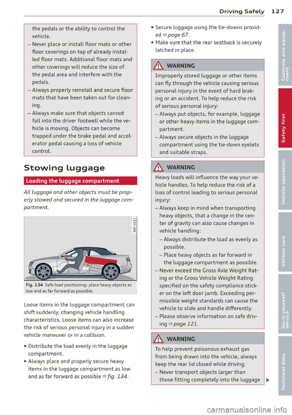 AUDI A5 CABRIOLET 2014 Owners Manual the pedals or the ability to control the
vehicle.
- Never place or install floor mats or other
floor coverings on top of already insta l
led floor mats . Additional floor m AUDI A5 CABRIOLET 2014 Owners Manual the pedals or the ability to control the
vehicle.
- Never place or install floor mats or other
floor coverings on top of already insta l
led floor mats . Additional floor m