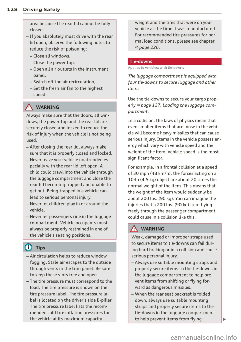 AUDI A5 CABRIOLET 2014  Owners Manual 128  Driving  Safely 
area  because  the  rear  lid cannot  be  fully 
closed. 
- If you  absolutely  must  drive  with  the  rear 
lid open,  observe  the  following  notes  to 
reduce  the  risk of 