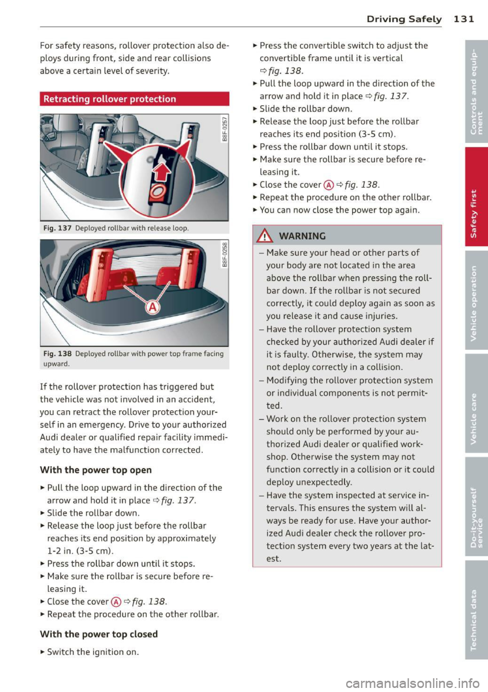 AUDI A5 CABRIOLET 2014 Owners Manual For safety reasons, rollover protection a lso de
p loys during front, side and rear collisions
above a certa in level of severity.
Retracting rollover protection
Fig . 137 Dep loy AUDI A5 CABRIOLET 2014 Owners Manual For safety reasons, rollover protection a lso de
p loys during front, side and rear collisions
above a certa in level of severity.
Retracting rollover protection
Fig . 137 Dep loy