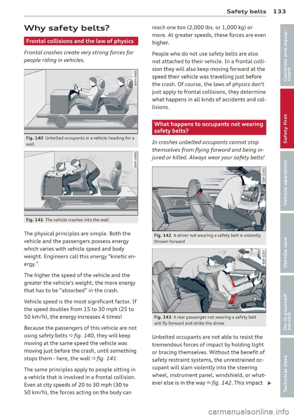 AUDI A5 CABRIOLET 2014 Owners Manual Why safety belts?
Frontal collisions and the law of physics
Frontal crashes create very strong forces for
people riding in vehicles .
Fig. 140 U nbe lted occupa nts in a ve hicle AUDI A5 CABRIOLET 2014 Owners Manual Why safety belts?
Frontal collisions and the law of physics
Frontal crashes create very strong forces for
people riding in vehicles .
Fig. 140 U nbe lted occupa nts in a ve hicle