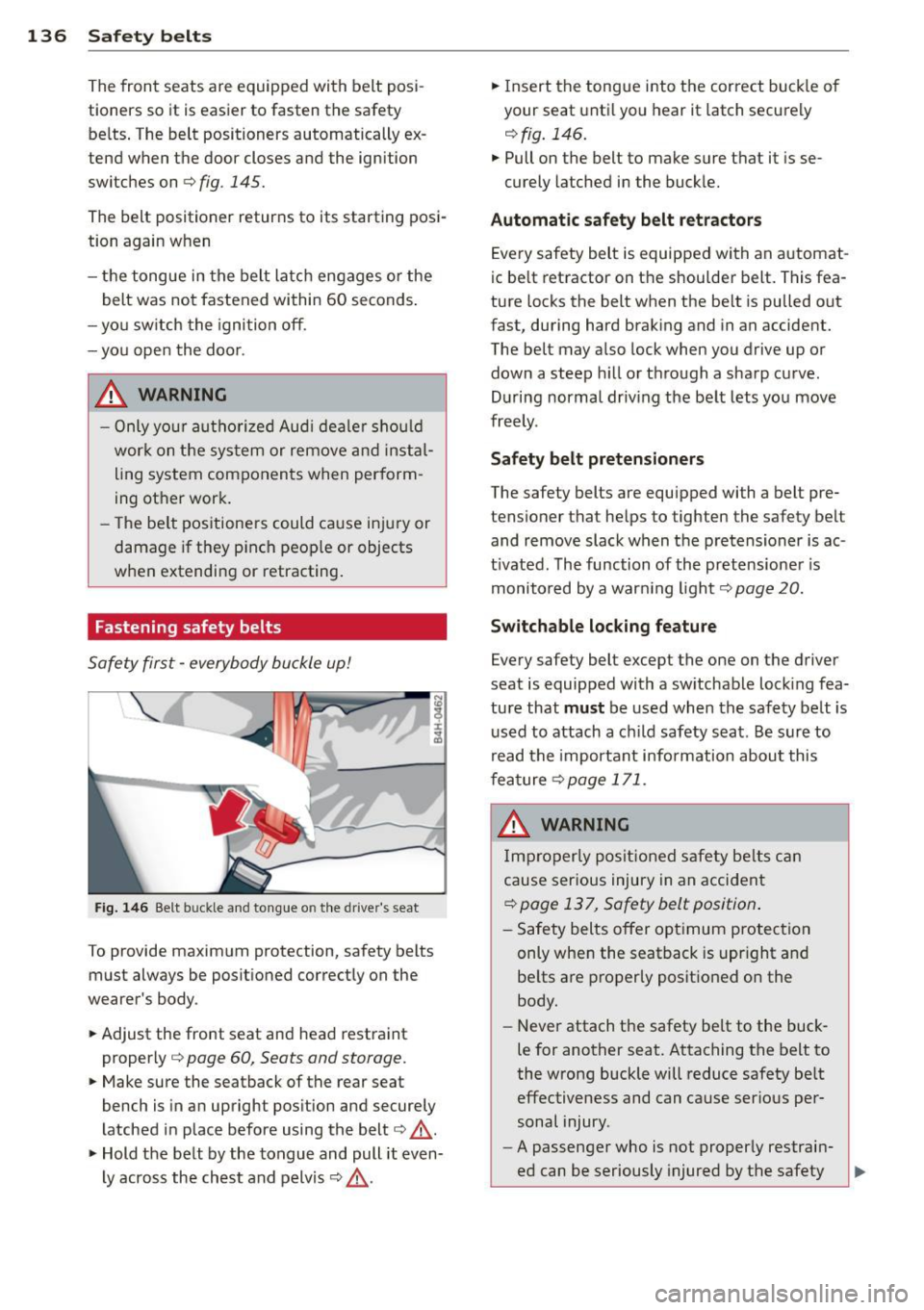 AUDI A5 CABRIOLET 2014 Owners Manual 136 Safet y belt s
The front seats are equipped with belt posi
tioners so it is easier to fasten the safety
be lts . T he belt positioners automatically ex
tend when the doo AUDI A5 CABRIOLET 2014 Owners Manual 136 Safet y belt s
The front seats are equipped with belt posi
tioners so it is easier to fasten the safety
be lts . T he belt positioners automatically ex
tend when the doo