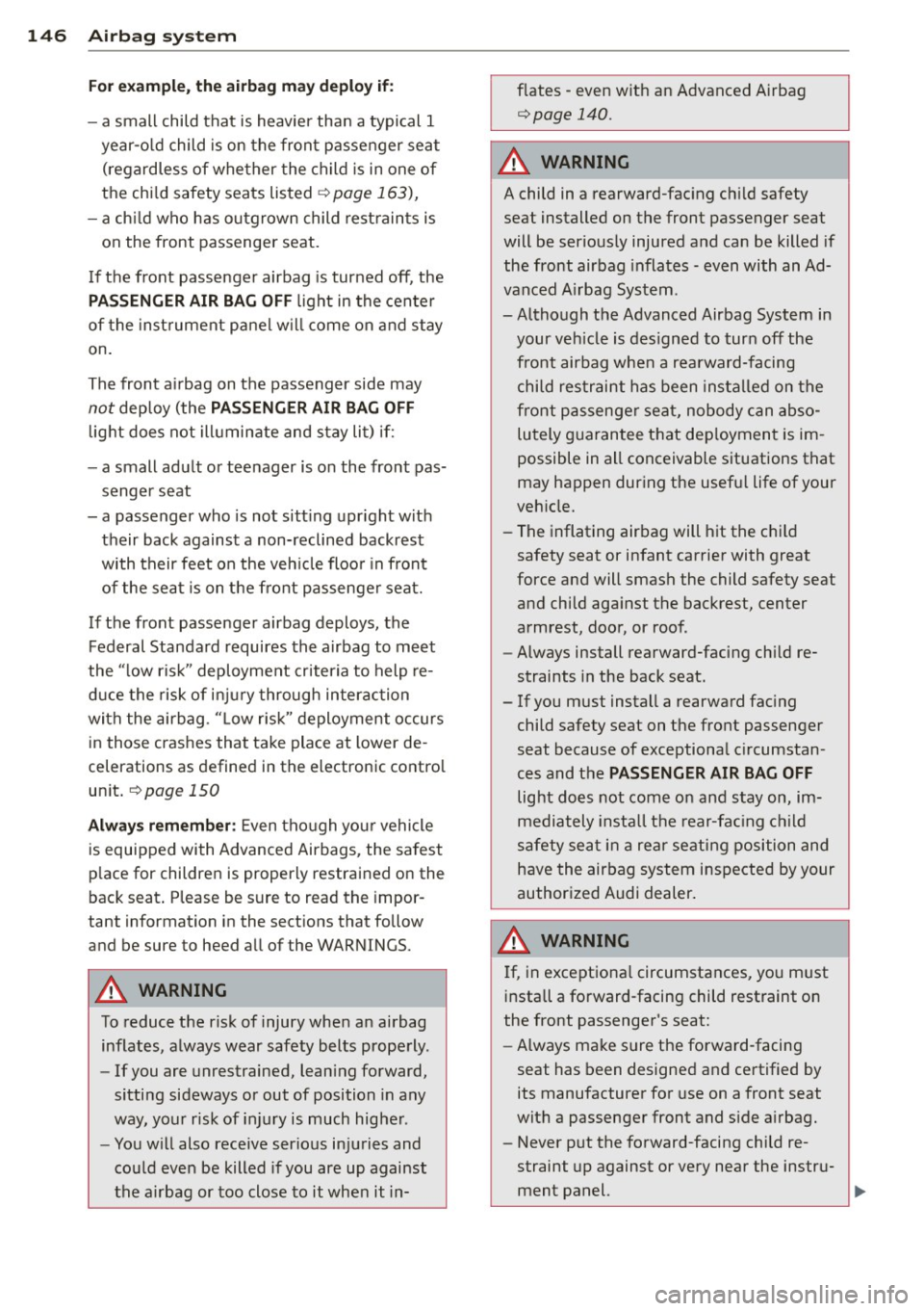 AUDI A5 CABRIOLET 2014 Owners Manual 146 Airbag sys te m
For exa mpl e, the air b ag ma y depl oy if:
- a small child that is heavier than a typical 1
year-o ld child is on the front passenger seat
(regardless of AUDI A5 CABRIOLET 2014 Owners Manual 146 Airbag sys te m
For exa mpl e, the air b ag ma y depl oy if:
- a small child that is heavier than a typical 1
year-o ld child is on the front passenger seat
(regardless of