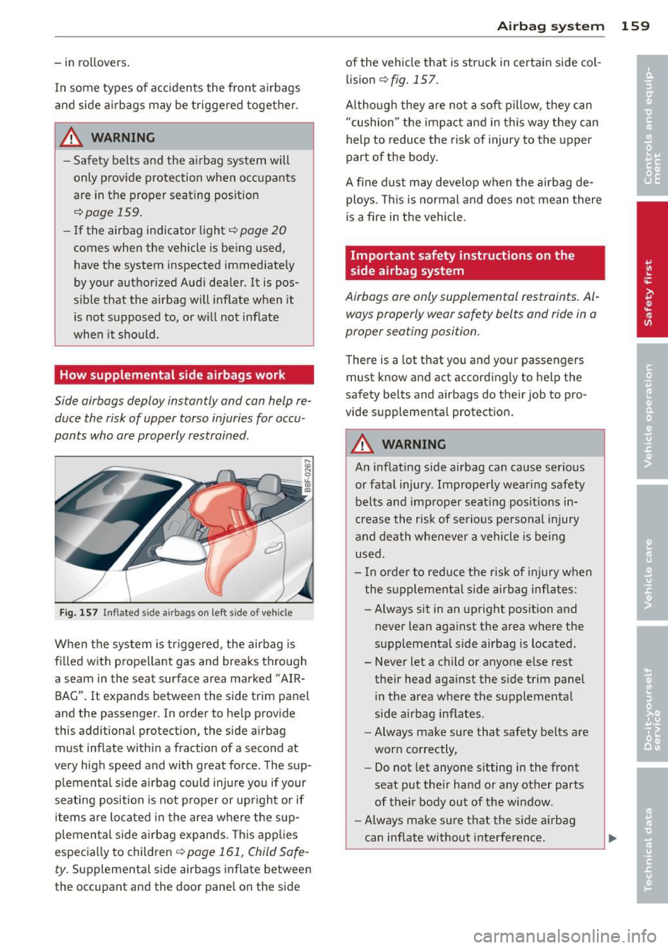 AUDI A5 CABRIOLET 2014 Service Manual - in rollovers.
I n some types of acc idents the front airbags
and side ai rbags may be t rigge red togethe r.
A WARNING
- Safety belts and t he a irbag sys tem will
only prov AUDI A5 CABRIOLET 2014 Service Manual - in rollovers.
I n some types of acc idents the front airbags
and side ai rbags may be t rigge red togethe r.
A WARNING
- Safety belts and t he a irbag sys tem will
only prov