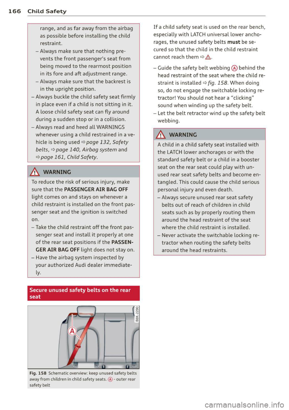 AUDI A5 CABRIOLET 2014 Workshop Manual 166 Child Safet y
range, and as far away from the airbag
as possible before installing the child
restra int.
- Always make sure that nothing pre
vents the front passengers AUDI A5 CABRIOLET 2014 Workshop Manual 166 Child Safet y
range, and as far away from the airbag
as possible before installing the child
restra int.
- Always make sure that nothing pre
vents the front passengers