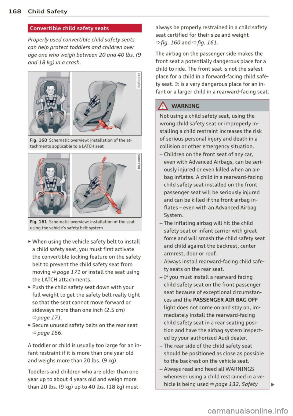 AUDI A5 CABRIOLET 2014 Owners Manual 168 Child Safet y
Convertible child safety seats
Properly used convertible child safety seats
can help protect toddlers and children over
age one who weigh between
20 and 40 lbs. AUDI A5 CABRIOLET 2014 Owners Manual 168 Child Safet y
Convertible child safety seats
Properly used convertible child safety seats
can help protect toddlers and children over
age one who weigh between
20 and 40 lbs.