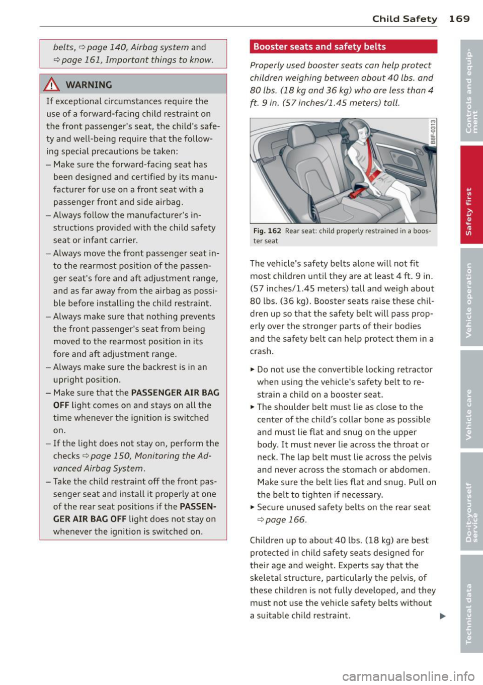 AUDI A5 CABRIOLET 2014 Owners Manual belts,<:!) page 140, Airbag system and
i=> page 161, Important things to know.
A WARNING
If exceptional circumstances require the
use of a forward-facing child restraint on
the AUDI A5 CABRIOLET 2014 Owners Manual belts,<:!) page 140, Airbag system and
i=> page 161, Important things to know.
A WARNING
If exceptional circumstances require the
use of a forward-facing child restraint on
the