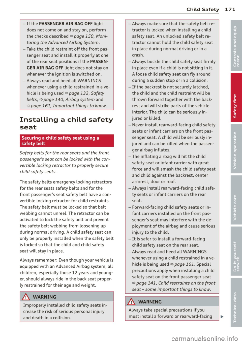 AUDI A5 CABRIOLET 2014 Workshop Manual -If the PA SS ENGER AIR BAG O FF light
does not come o n an d stay on, perform
the checks described
c:> page 150, Moni
toring the Advanced Airbag System .
-Take the child restrain AUDI A5 CABRIOLET 2014 Workshop Manual -If the PA SS ENGER AIR BAG O FF light
does not come o n an d stay on, perform
the checks described
c:> page 150, Moni
toring the Advanced Airbag System .
-Take the child restrain