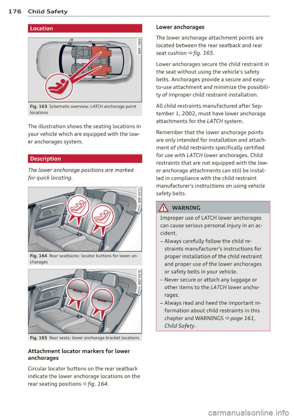 AUDI A5 CABRIOLET 2014 Owners Manual 1 76 Child Safety
location
Fig. 163 Schematic overview: LATCH anchorage point
locations
The illustration shows the seating locations in
your vehicle which are equipp ed with the AUDI A5 CABRIOLET 2014 Owners Manual 1 76 Child Safety
location
Fig. 163 Schematic overview: LATCH anchorage point
locations
The illustration shows the seating locations in
your vehicle which are equipp ed with the