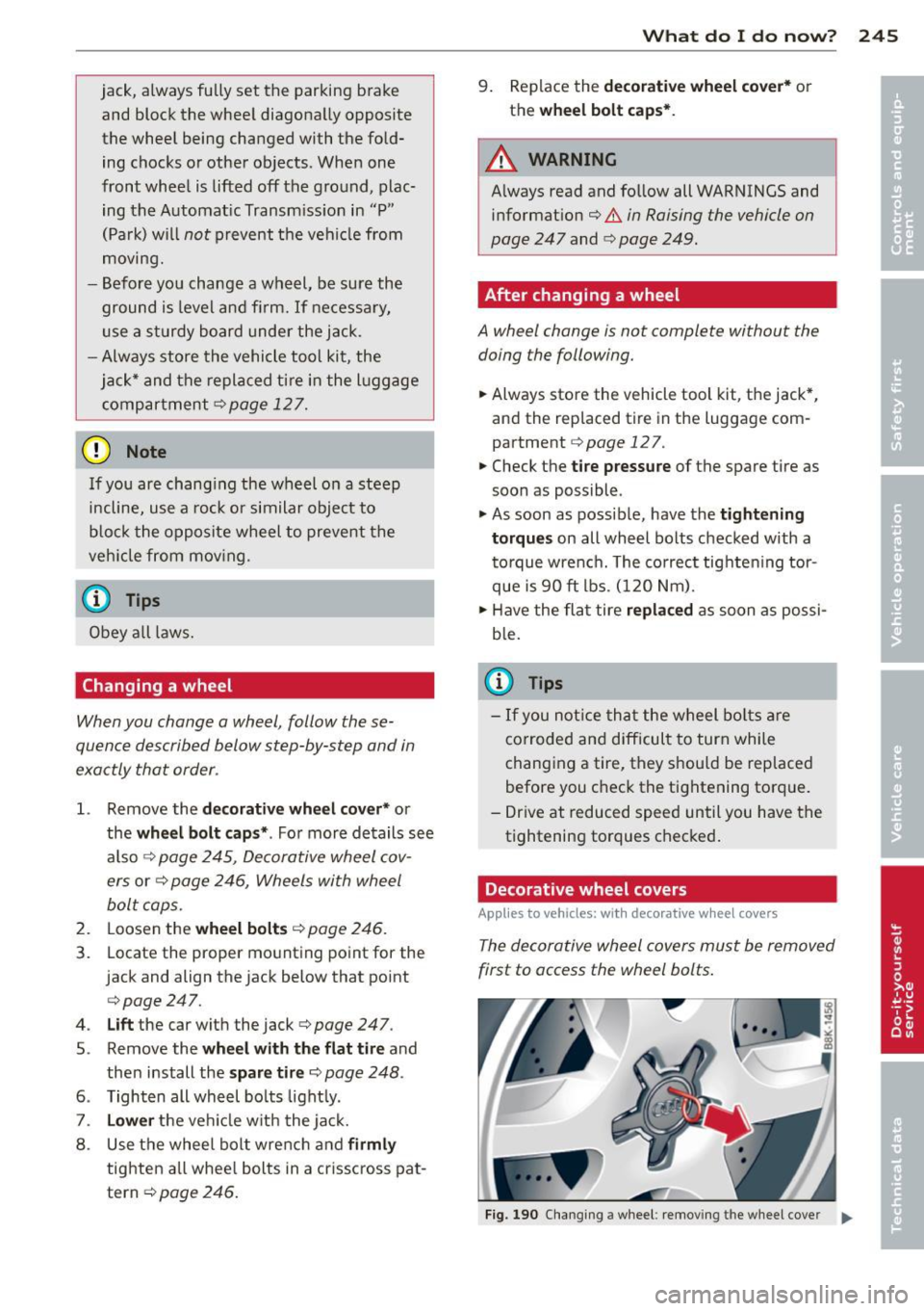 AUDI A5 CABRIOLET 2014 Owners Manual jack, always fully set the parking brake
and block the wheel diagonally opposite
the wheel being changed with the fold
ing chocks o r other objects. When one
front wheel i AUDI A5 CABRIOLET 2014 Owners Manual jack, always fully set the parking brake
and block the wheel diagonally opposite
the wheel being changed with the fold
ing chocks o r other objects. When one
front wheel i