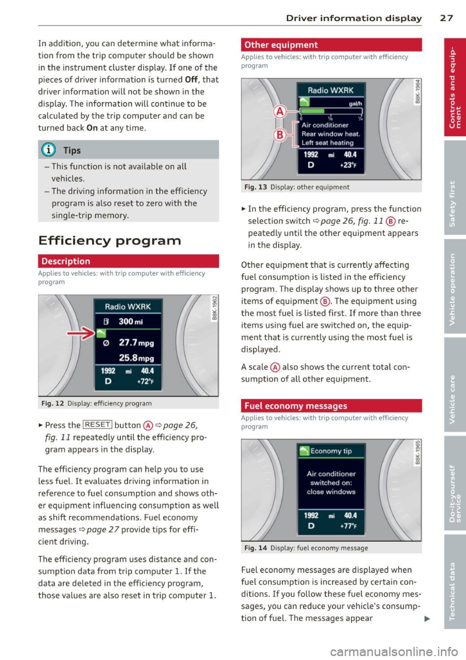 AUDI A5 CABRIOLET 2014 Owners Manual In addition , you can determine what informa
tion from the trip computer should be shown in the instrument cluster display. If one of the
pieces of driver information is tur AUDI A5 CABRIOLET 2014 Owners Manual In addition , you can determine what informa
tion from the trip computer should be shown in the instrument cluster display. If one of the
pieces of driver information is tur