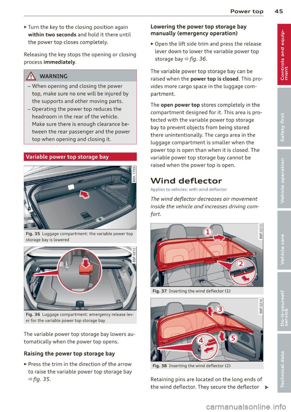 AUDI A5 CABRIOLET 2014 User Guide .. Turn the key to the clos ing position again
within two seconds and hold it there until
the power top closes completely.
Releasing the key stops the opening or closing
process AUDI A5 CABRIOLET 2014 User Guide .. Turn the key to the clos ing position again
within two seconds and hold it there until
the power top closes completely.
Releasing the key stops the opening or closing
process