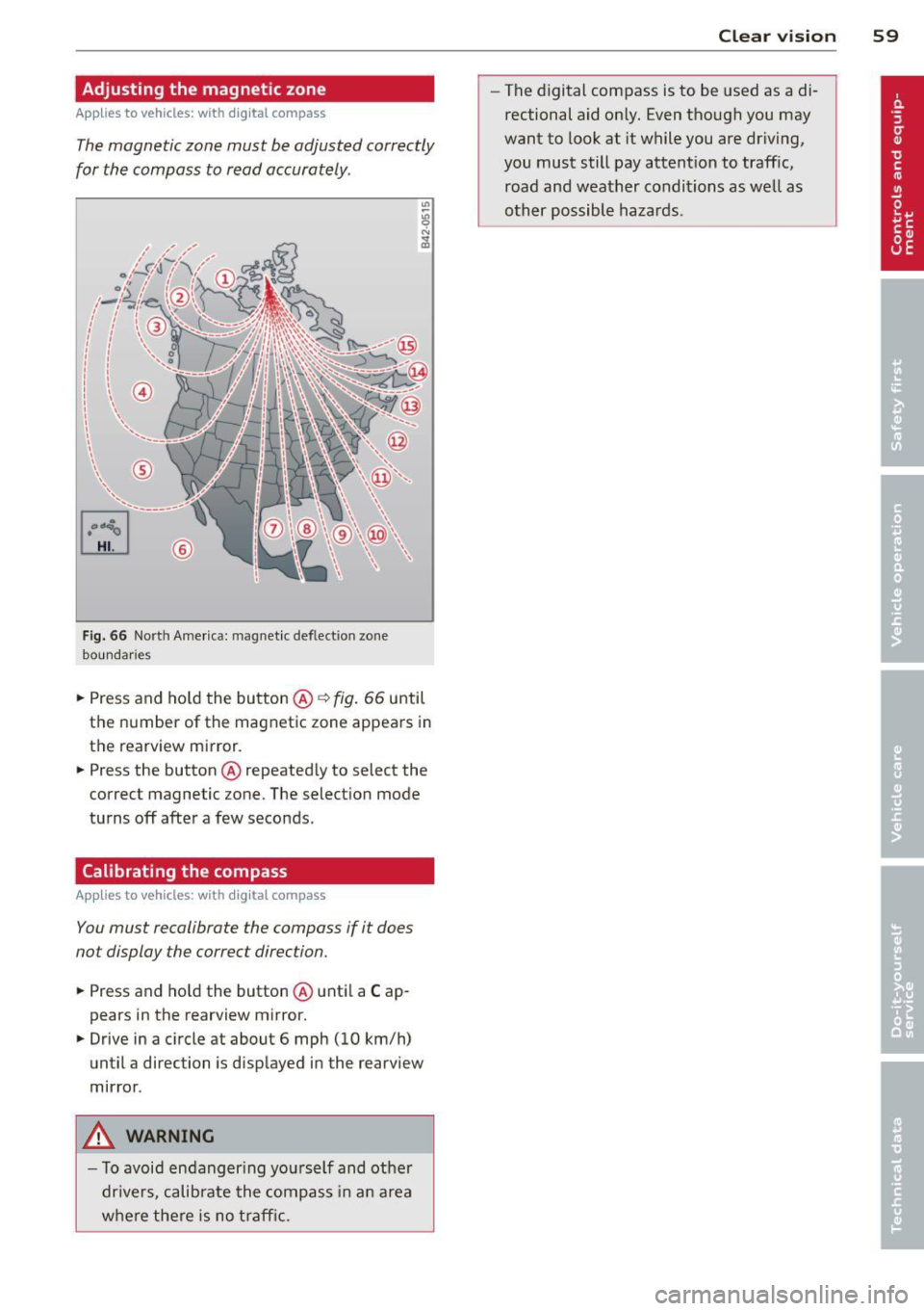 AUDI A5 CABRIOLET 2014 Repair Manual Adjusting  the  magnetic  zone 
Applies to vehicles: with  digital compass 
The magnetic  zone  must  be adjusted  correctly 
for  the  compass  to read  accurately . 
Fig. 66  North  America: magnet 